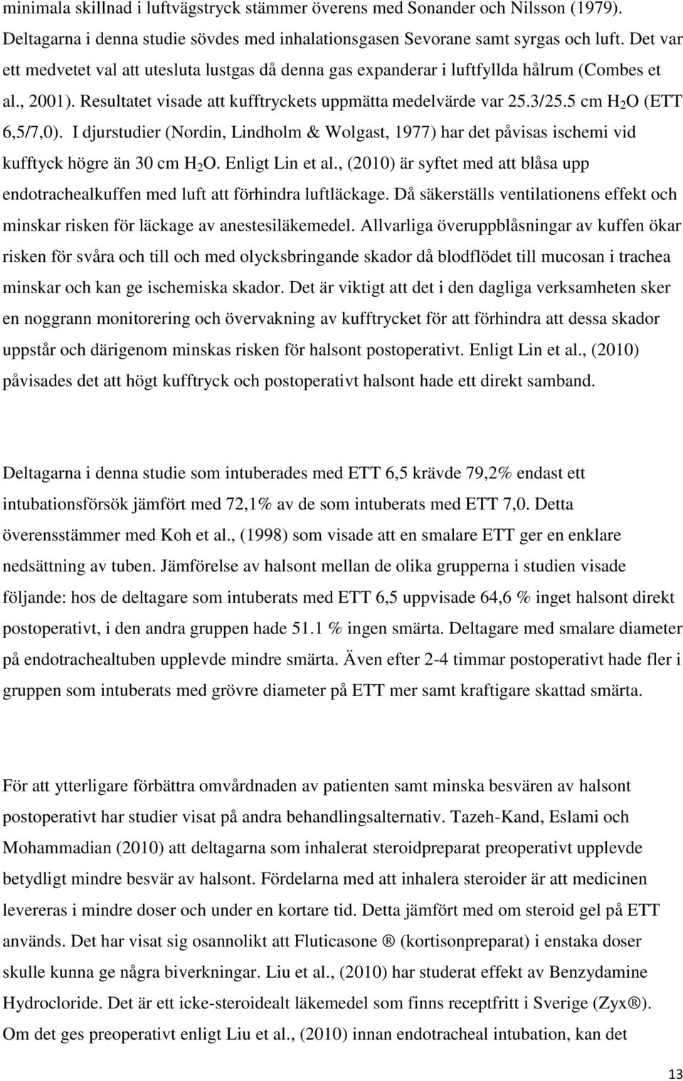 5 cm H 2 O (ETT 6,5/7,0). I djurstudier (Nordin, Lindholm & Wolgast, 1977) har det påvisas ischemi vid kufftyck högre än 30 cm H 2 O. Enligt Lin et al.