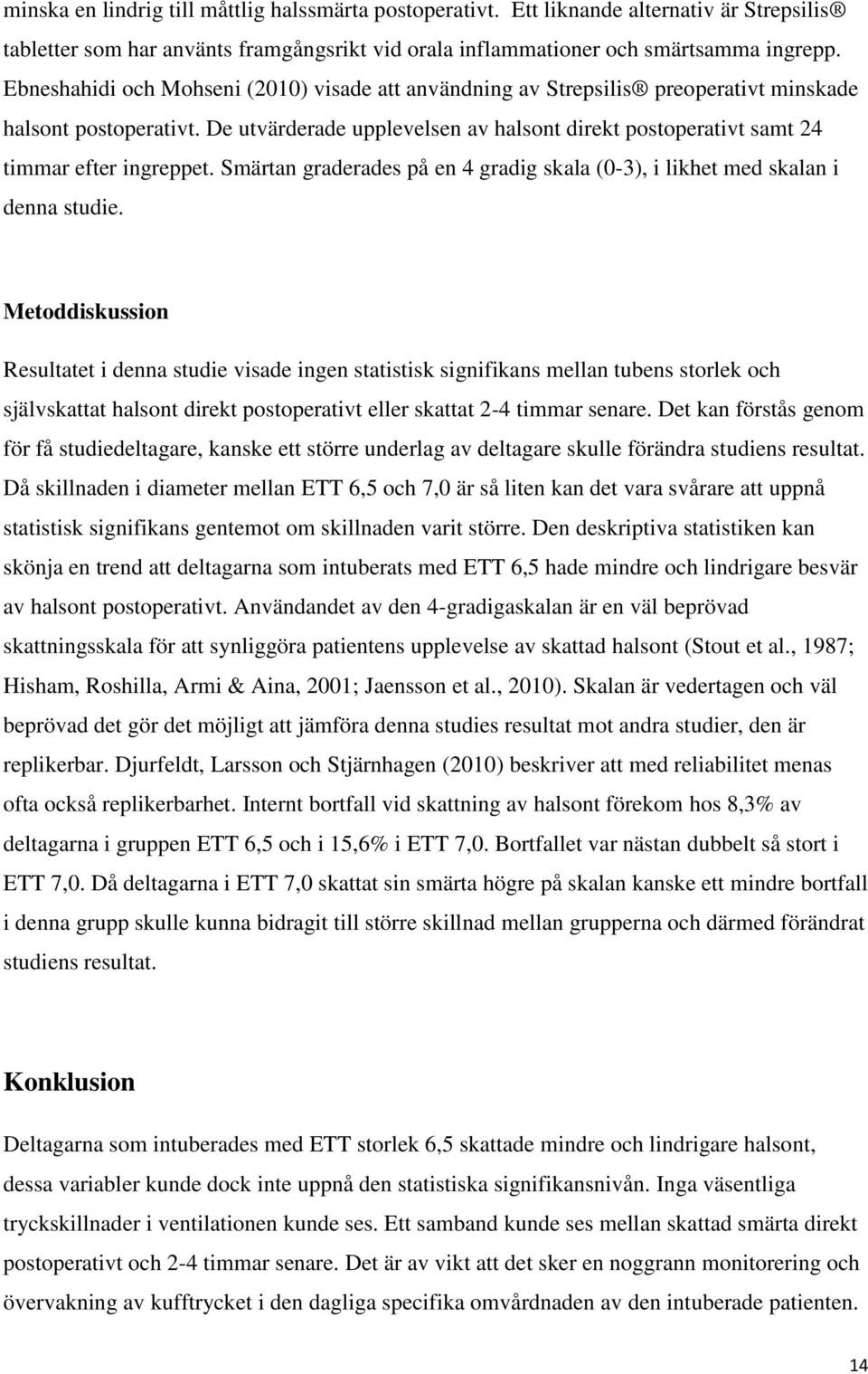 De utvärderade upplevelsen av halsont direkt postoperativt samt 24 timmar efter ingreppet. Smärtan graderades på en 4 gradig skala (0-3), i likhet med skalan i denna studie.