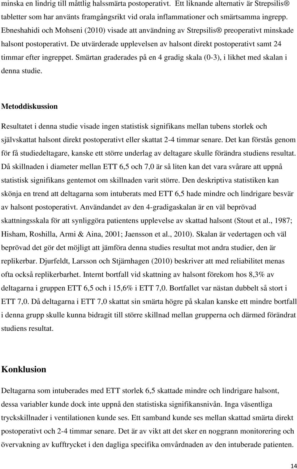 De utvärderade upplevelsen av halsont direkt postoperativt samt 24 timmar efter ingreppet. Smärtan graderades på en 4 gradig skala (0-3), i likhet med skalan i denna studie.