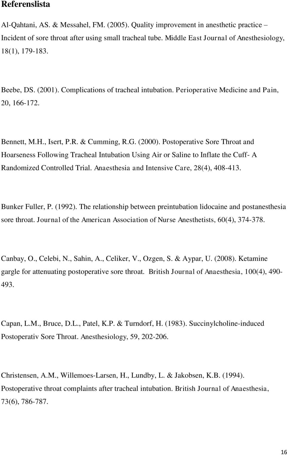 (2000). Postoperative Sore Throat and Hoarseness Following Tracheal Intubation Using Air or Saline to Inflate the Cuff- A Randomized Controlled Trial. Anaesthesia and Intensive Care, 28(4), 408-413.