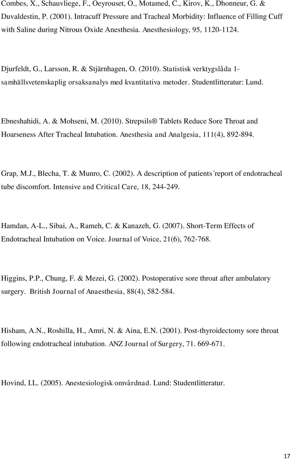 Statistisk verktygslåda 1- samhällsvetenskaplig orsaksanalys med kvantitativa metoder. Studentlitteratur: Lund. Ebneshahidi, A. & Mohseni, M. (2010).