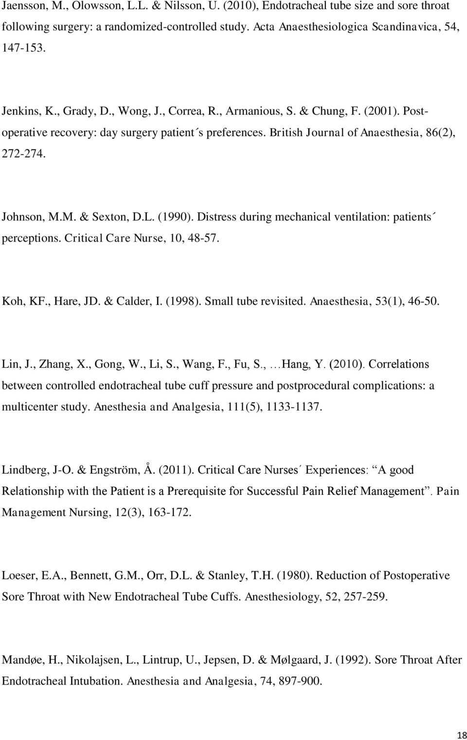 M. & Sexton, D.L. (1990). Distress during mechanical ventilation: patients perceptions. Critical Care Nurse, 10, 48-57. Koh, KF., Hare, JD. & Calder, I. (1998). Small tube revisited.