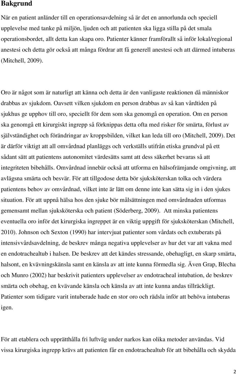 Patienter känner framförallt så inför lokal/regional anestesi och detta gör också att många fördrar att få generell anestesi och att därmed intuberas (Mitchell, 2009).