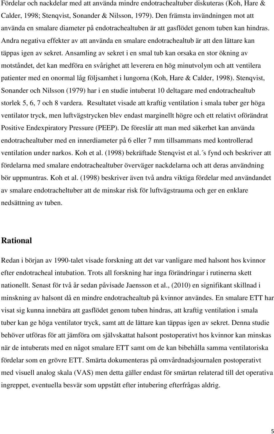 Andra negativa effekter av att använda en smalare endotrachealtub är att den lättare kan täppas igen av sekret.