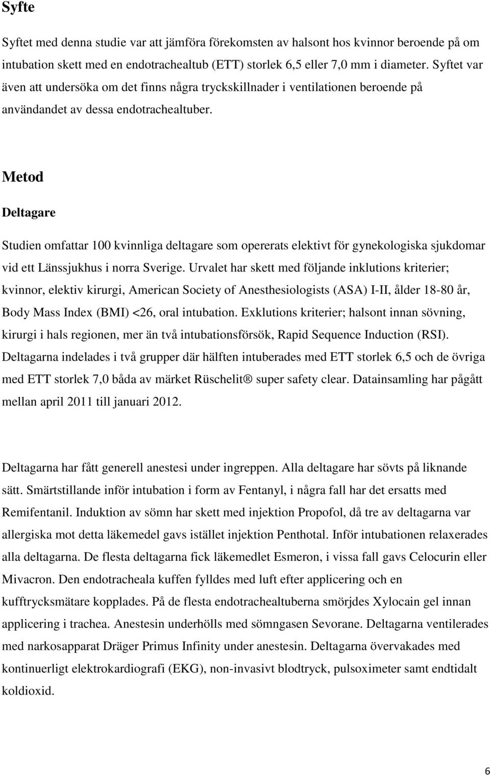 Metod Deltagare Studien omfattar 100 kvinnliga deltagare som opererats elektivt för gynekologiska sjukdomar vid ett Länssjukhus i norra Sverige.