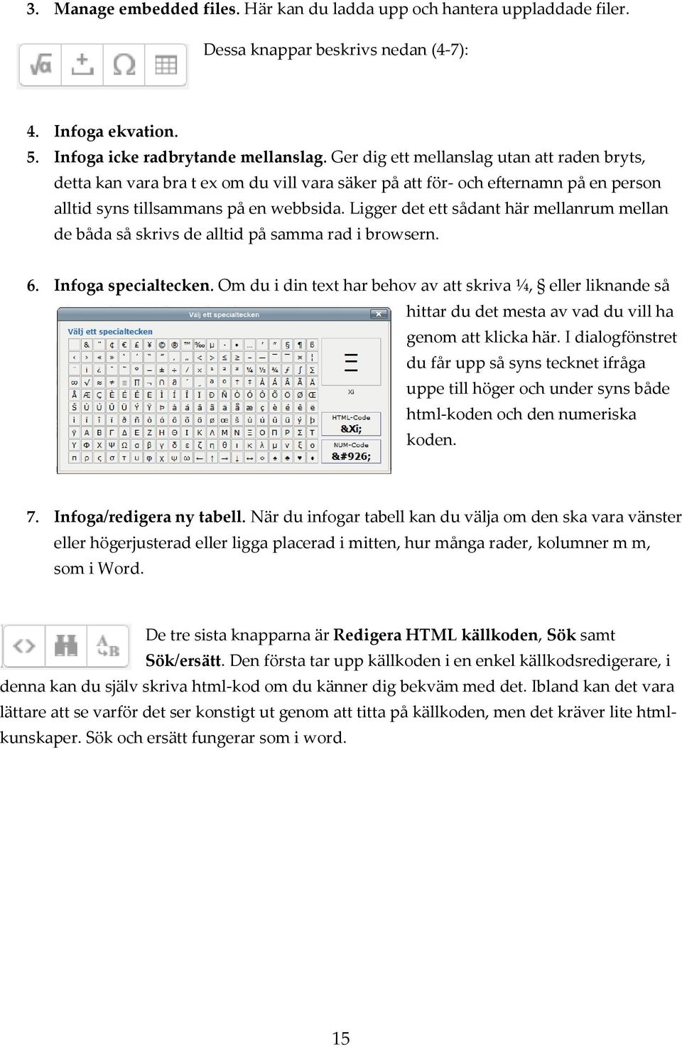 Ligger det ett sådant här mellanrum mellan de båda så skrivs de alltid på samma rad i browsern. 6. Infoga specialtecken.