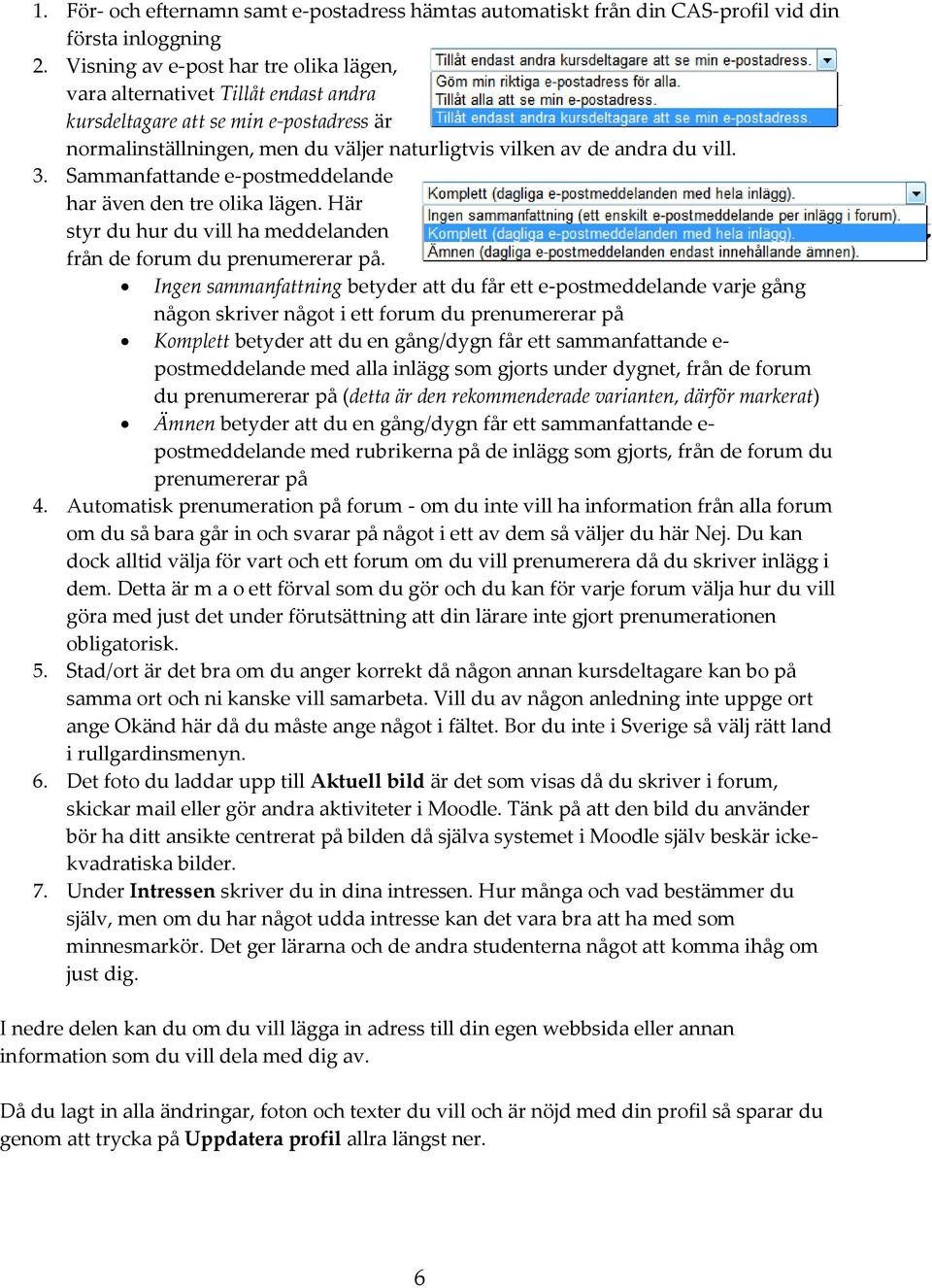 Sammanfattande e-postmeddelande har även den tre olika lägen. Här styr du hur du vill ha meddelanden från de forum du prenumererar på.