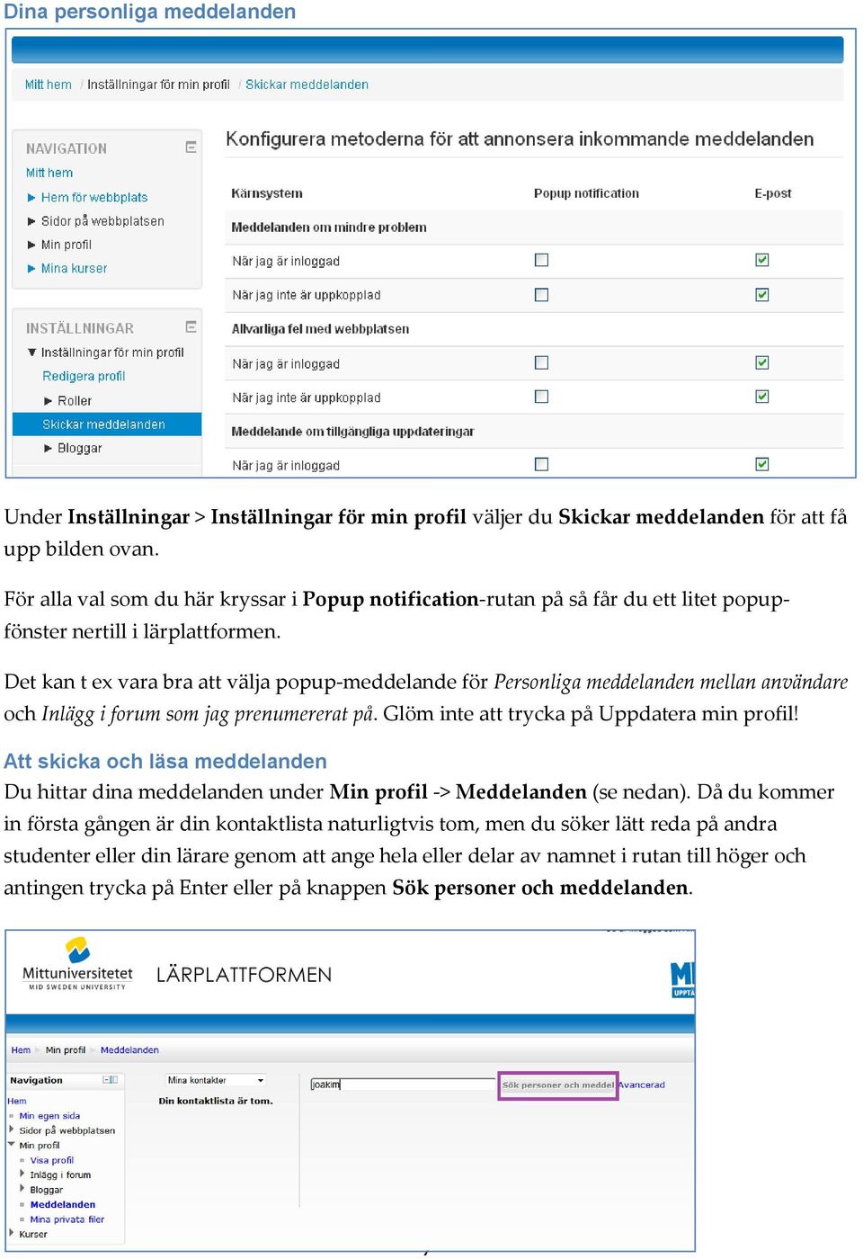 Det kan t ex vara bra att välja popup-meddelande för Personliga meddelanden mellan användare och Inlägg i forum som jag prenumererat på. Glöm inte att trycka på Uppdatera min profil!