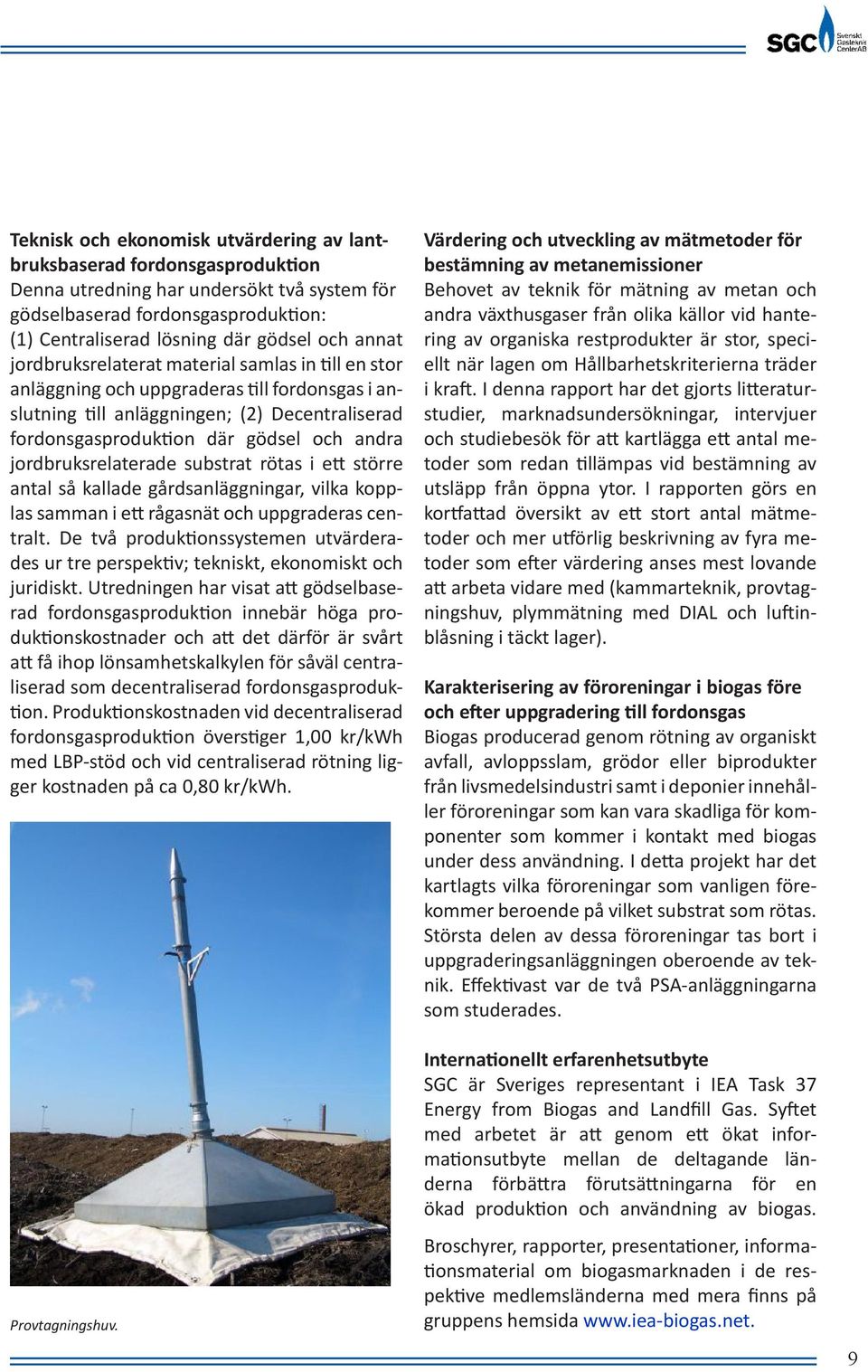 jordbruksrelaterade substrat rötas i ett större antal så kallade gårdsanläggningar, vilka kopplas samman i ett rågasnät och uppgraderas centralt.