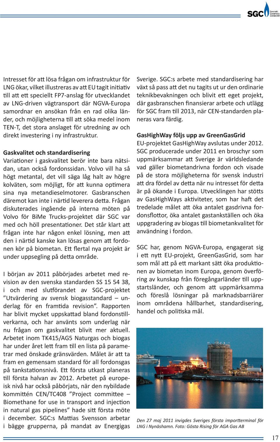 Gaskvalitet och standardisering Variationer i gaskvalitet berör inte bara nätsidan, utan också fordonssidan.