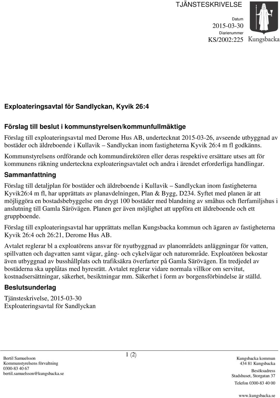 Kommunstyrelsens ordförande och kommundirektören eller deras respektive ersättare utses att för kommunens räkning underteckna exploateringsavtalet och andra i ärendet erforderliga handlingar.