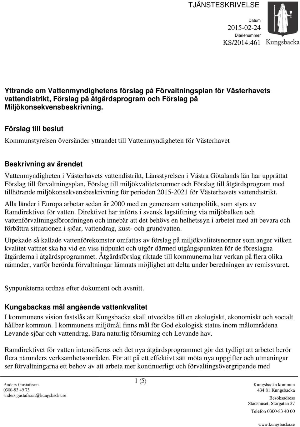 Förslag till beslut Kommunstyrelsen översänder yttrandet till Vattenmyndigheten för Västerhavet Beskrivning av ärendet Vattenmyndigheten i Västerhavets vattendistrikt, Länsstyrelsen i Västra