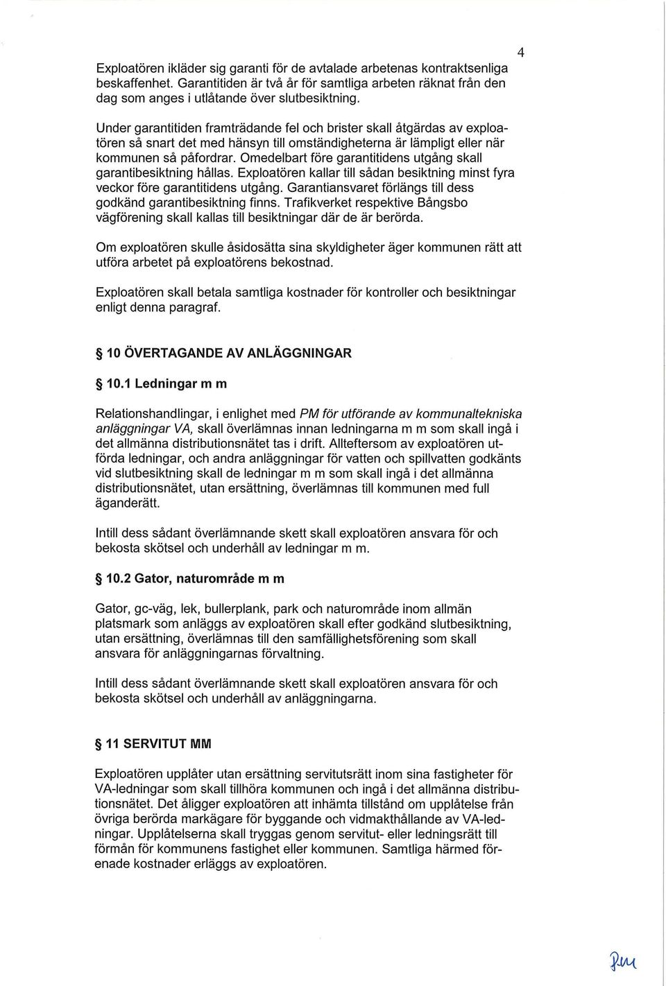 Omedelbart före garantitidens utgång skall garantibesiktning hållas. Exploatören kallar till sådan besiktning minst fyra veckor före garantitidens utgång.