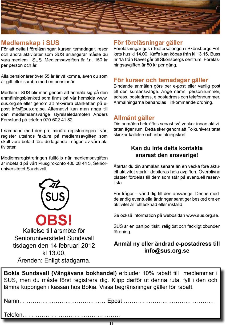 se eller genom att rekvirera blanketten på e- post info@sus.org.se. Alternativt kan man ringa till den medlemsansvarige styrelseledamoten Anders orsslund på telefon 070-602 41 82.