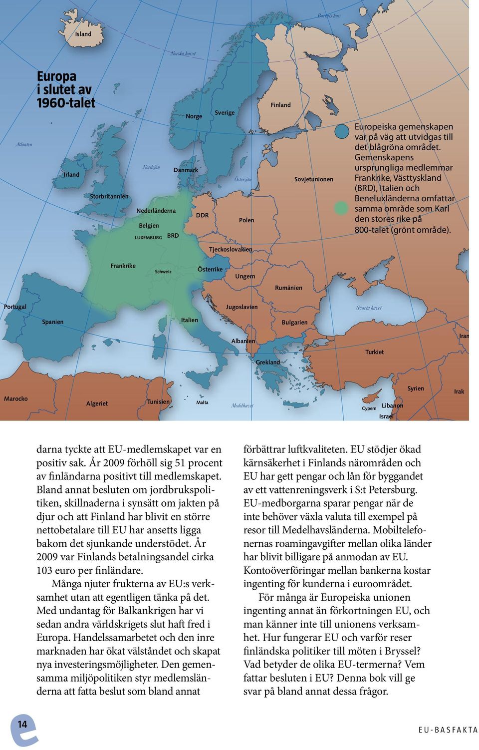 Gemenskapens ursprungliga medlemmar Frankrike, Västtyskland (BRD), Italien och Beneluxländerna omfattar samma område som Karl den stores rike på 800-talet (grönt område).