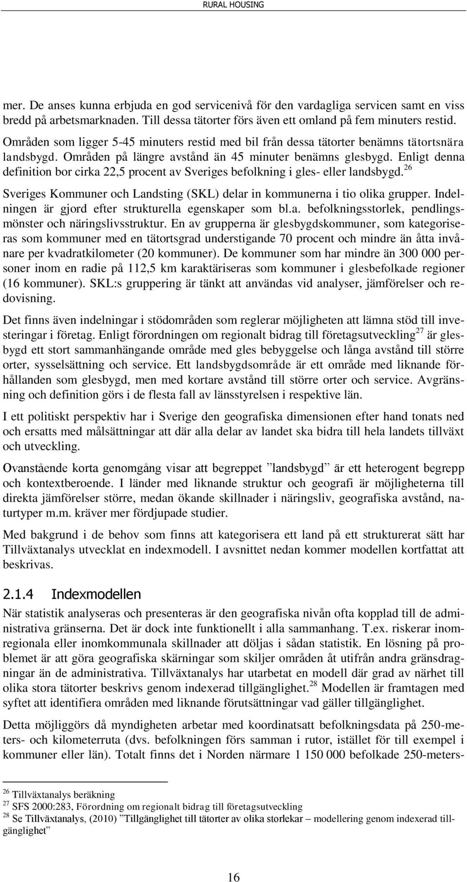 Enligt denna definition bor cirka 22,5 procent av Sveriges befolkning i gles- eller landsbygd. 26 Sveriges Kommuner och Landsting (SKL) delar in kommunerna i tio olika grupper.