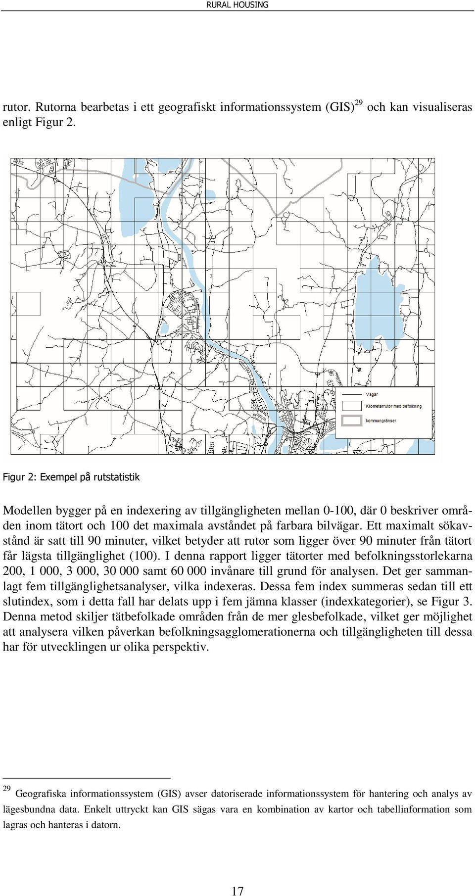 Ett maximalt sökavstånd är satt till 90 minuter, vilket betyder att rutor som ligger över 90 minuter från tätort får lägsta tillgänglighet (100).