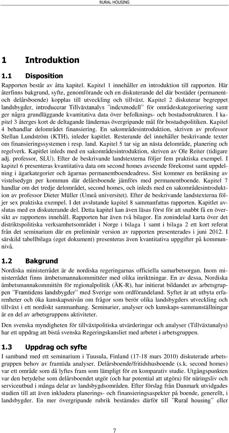 Kapitel 2 diskuterar begreppet landsbygder, introducerar Tillväxtanalys indexmodell för områdeskategorisering samt ger några grundläggande kvantitativa data över befolknings- och bostadsstrukturen.