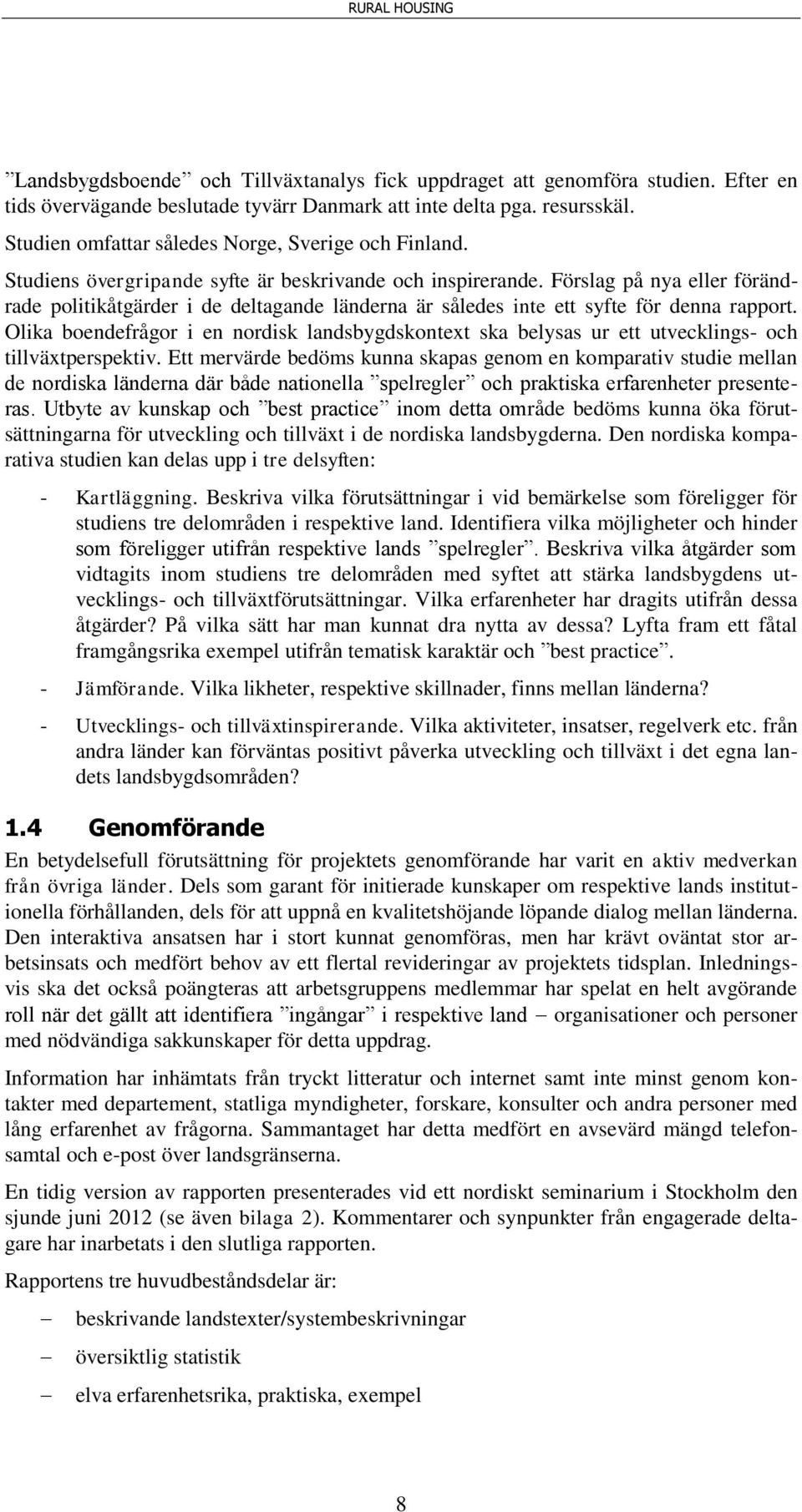 Förslag på nya eller förändrade politikåtgärder i de deltagande länderna är således inte ett syfte för denna rapport.