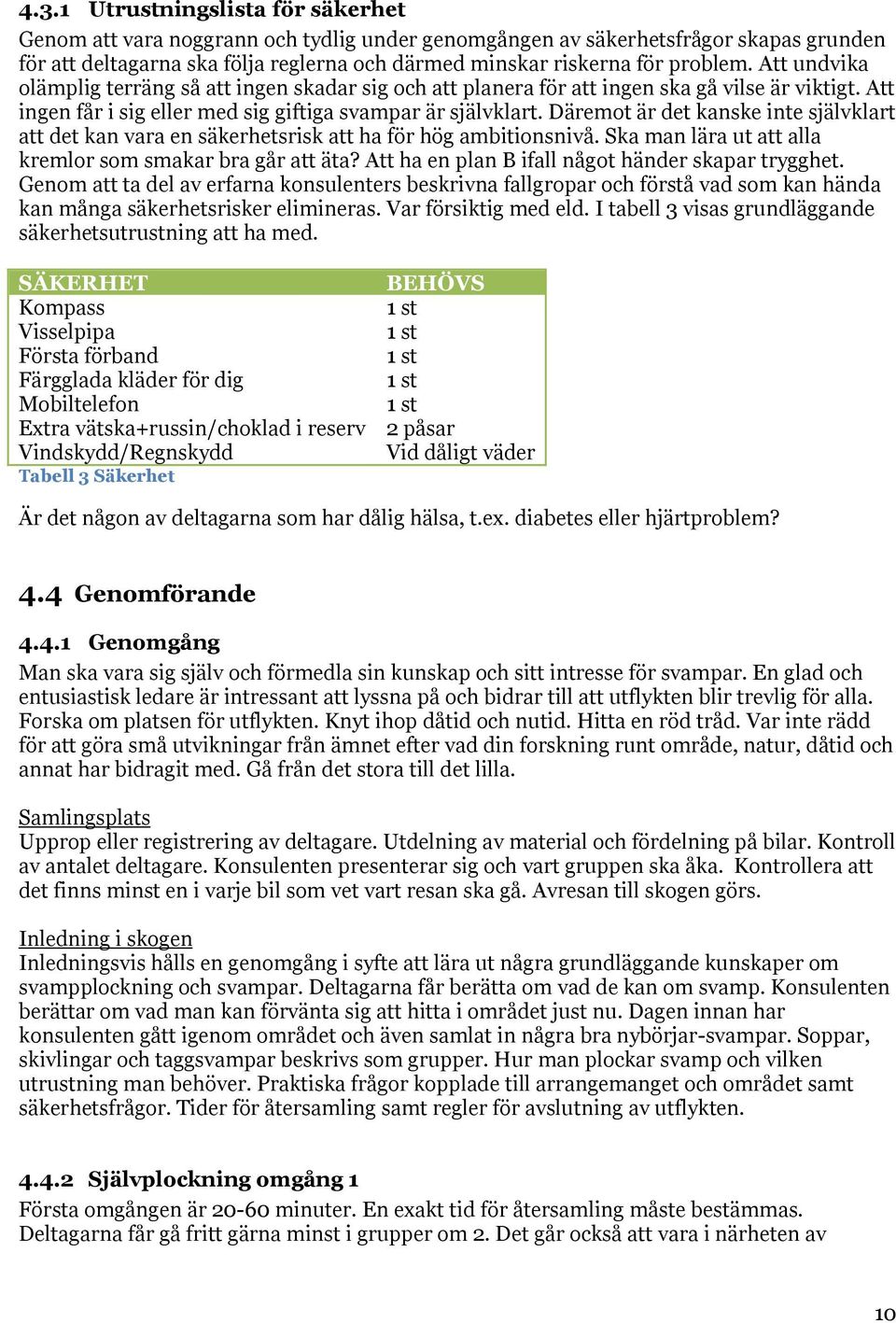 Däremot är det kanske inte självklart att det kan vara en säkerhetsrisk att ha för hög ambitionsnivå. Ska man lära ut att alla kremlor som smakar bra går att äta?