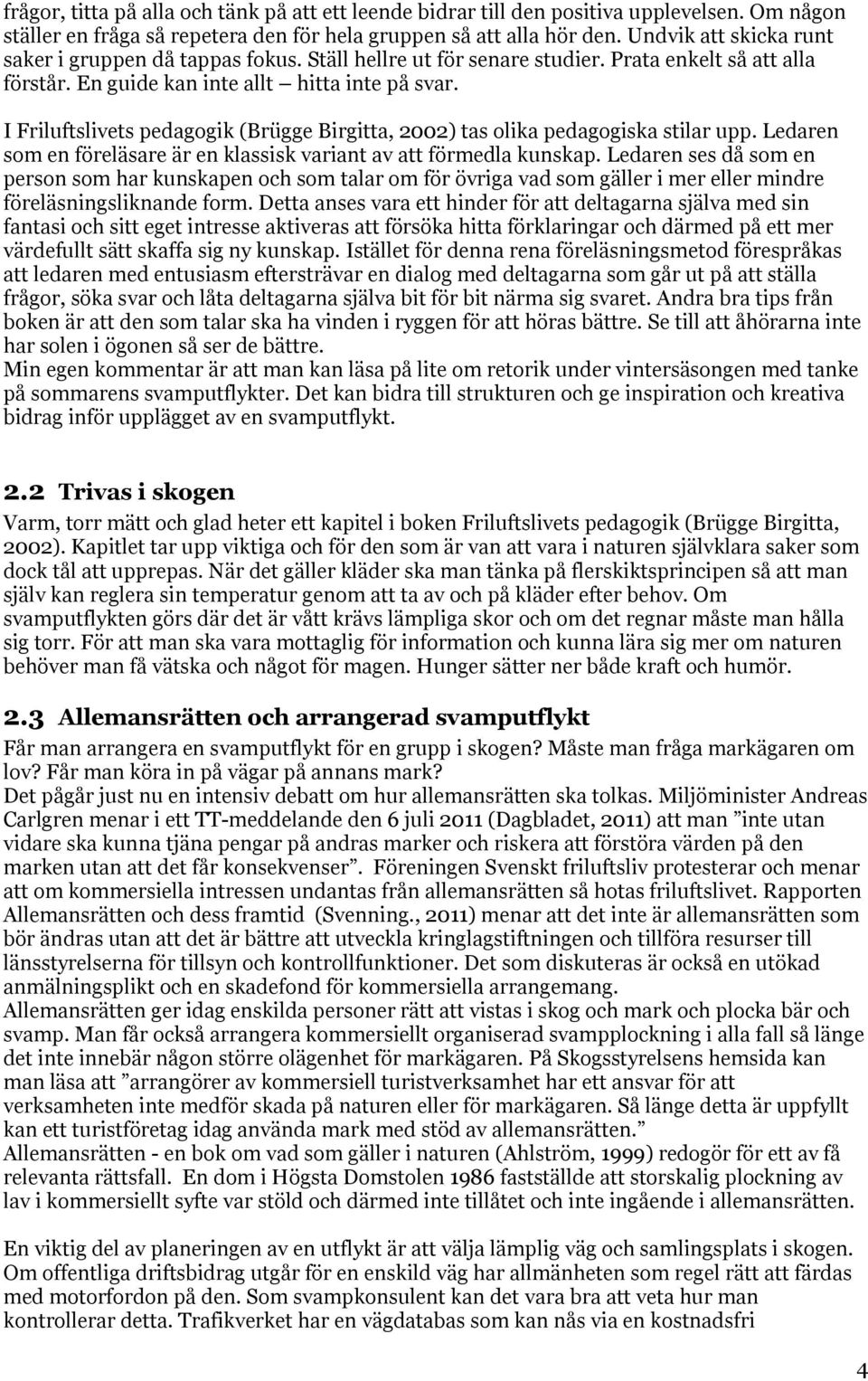 I Friluftslivets pedagogik (Brügge Birgitta, 2002) tas olika pedagogiska stilar upp. Ledaren som en föreläsare är en klassisk variant av att förmedla kunskap.