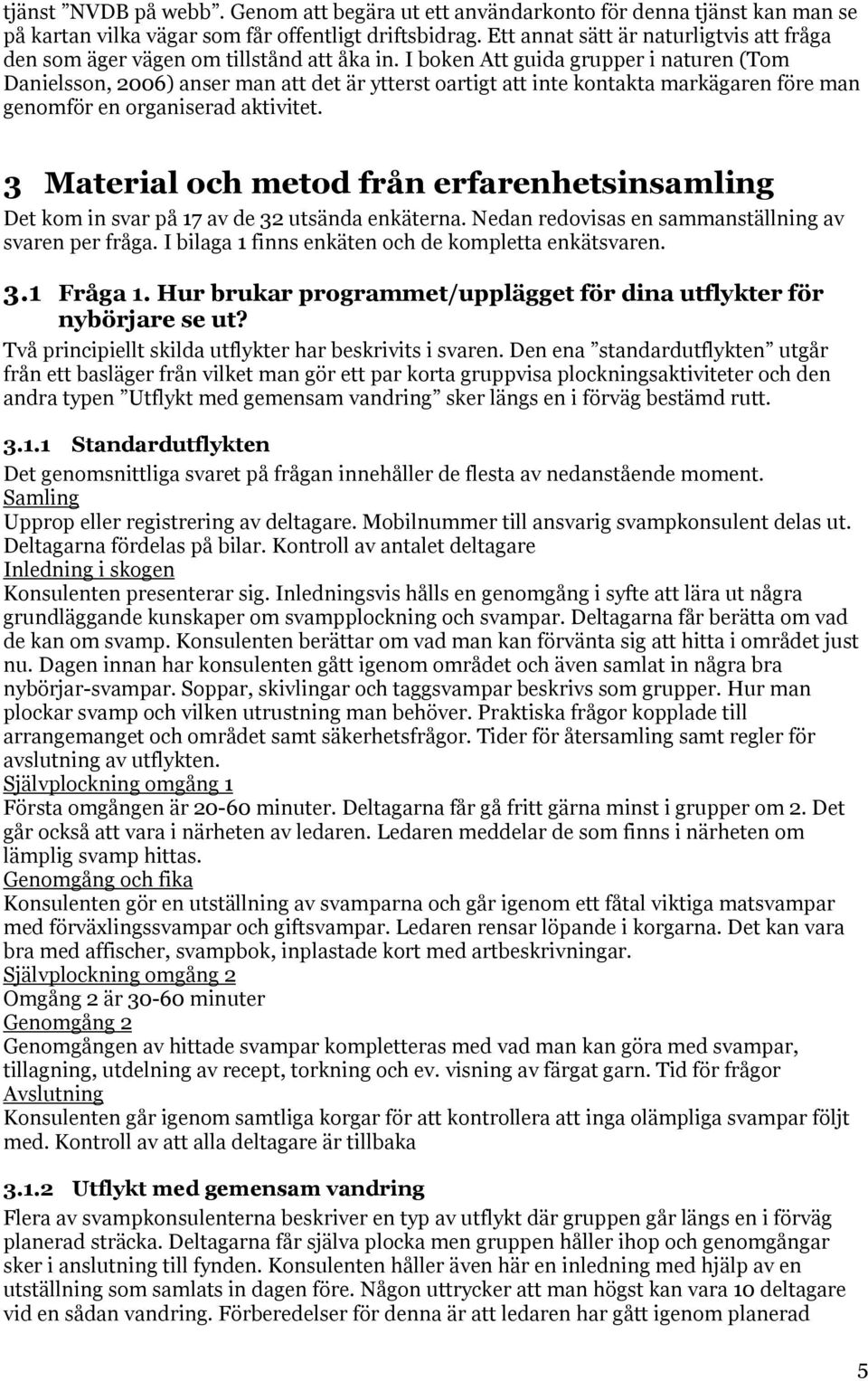 I boken Att guida grupper i naturen (Tom Danielsson, 2006) anser man att det är ytterst oartigt att inte kontakta markägaren före man genomför en organiserad aktivitet.