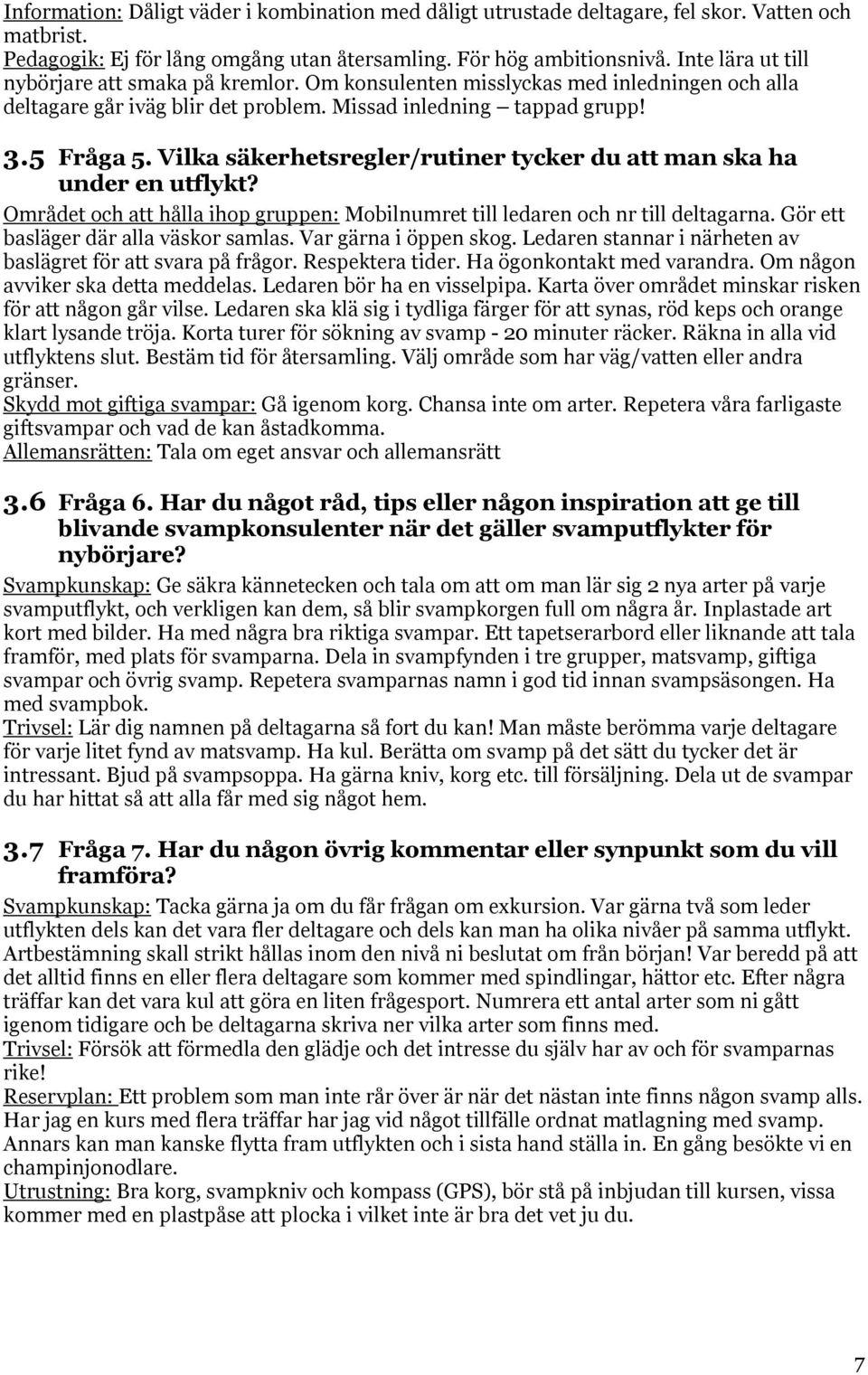 Vilka säkerhetsregler/rutiner tycker du att man ska ha under en utflykt? Området och att hålla ihop gruppen: Mobilnumret till ledaren och nr till deltagarna. Gör ett basläger där alla väskor samlas.