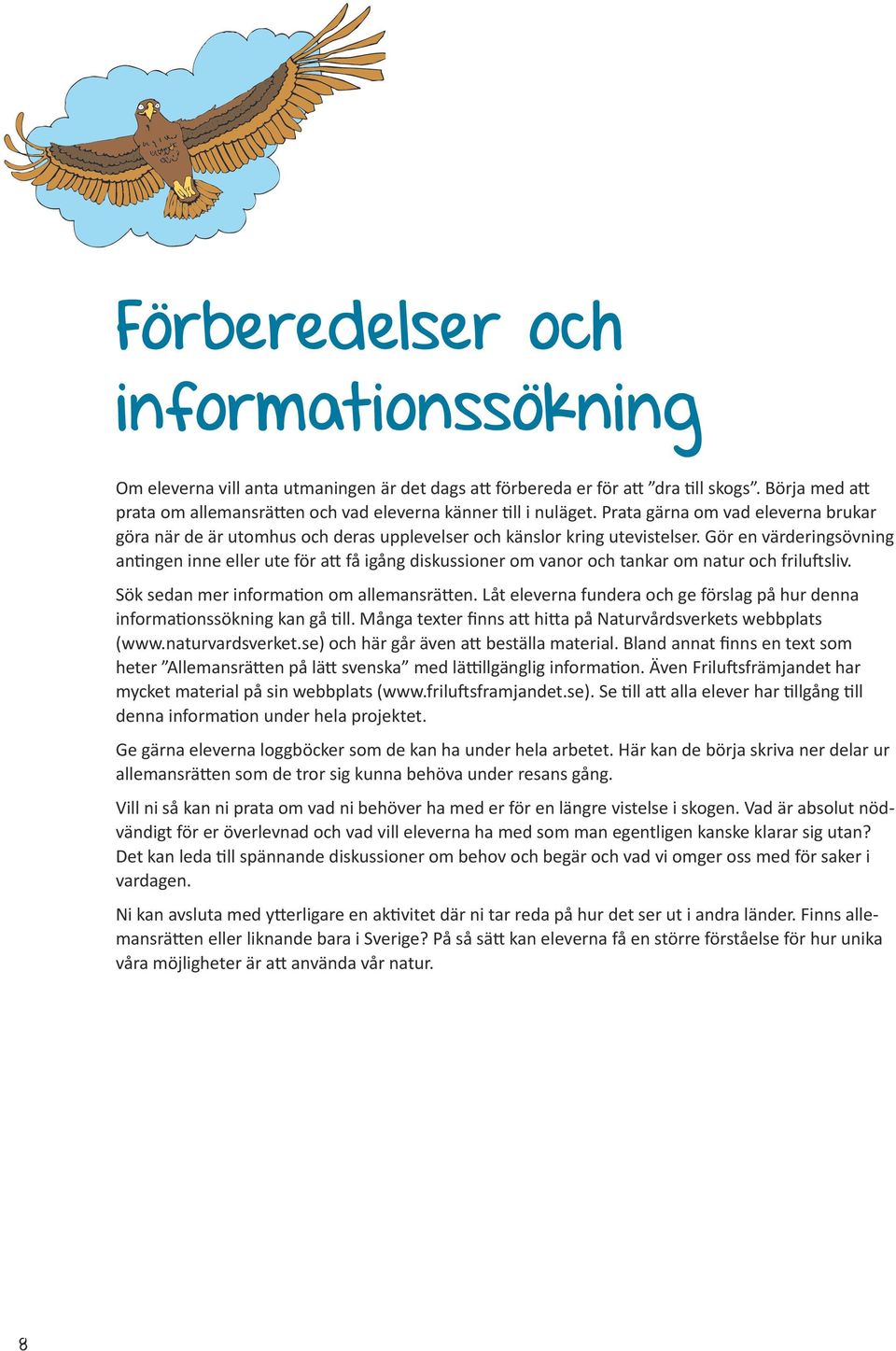 Gör en värderingsövning antingen inne eller ute för att få igång diskussioner om vanor och tankar om natur och friluftsliv. Sök sedan mer information om allemansrätten.