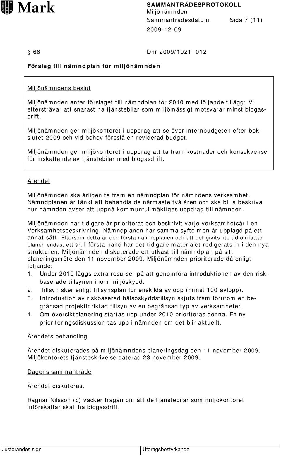 ger miljökontoret i uppdrag att ta fram kostnader och konsekvenser för inskaffande av tjänstebilar med biogasdrift. Ärendet ska årligen ta fram en nämndplan för nämndens verksamhet.