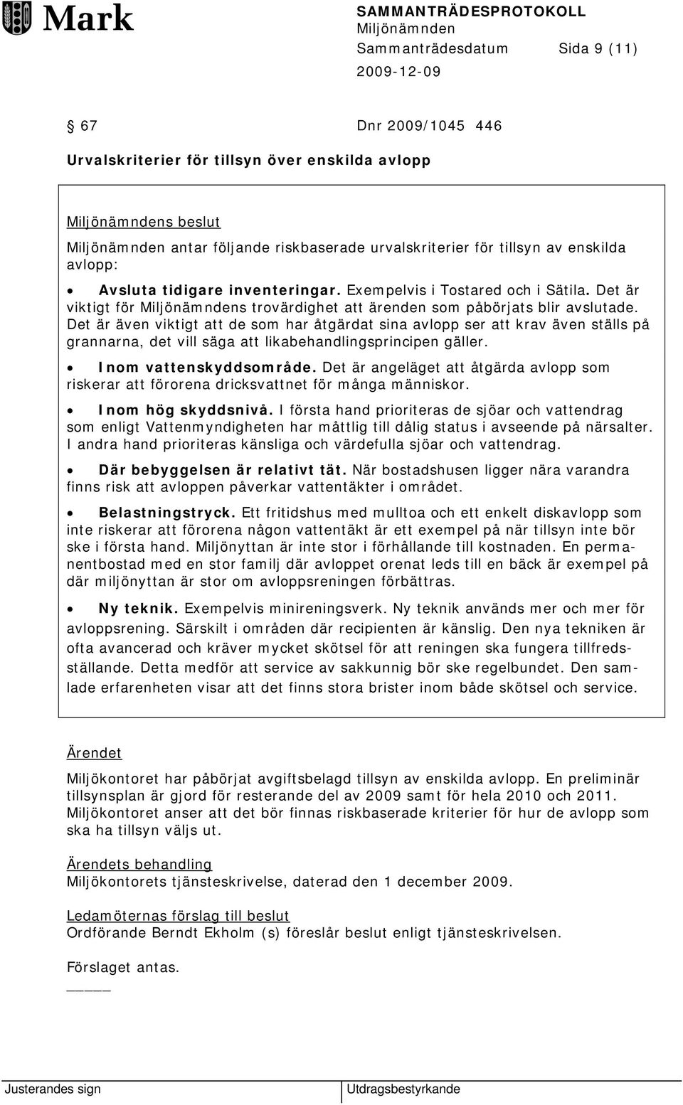 Det är även viktigt att de som har åtgärdat sina avlopp ser att krav även ställs på grannarna, det vill säga att likabehandlingsprincipen gäller. Inom vattenskyddsområde.