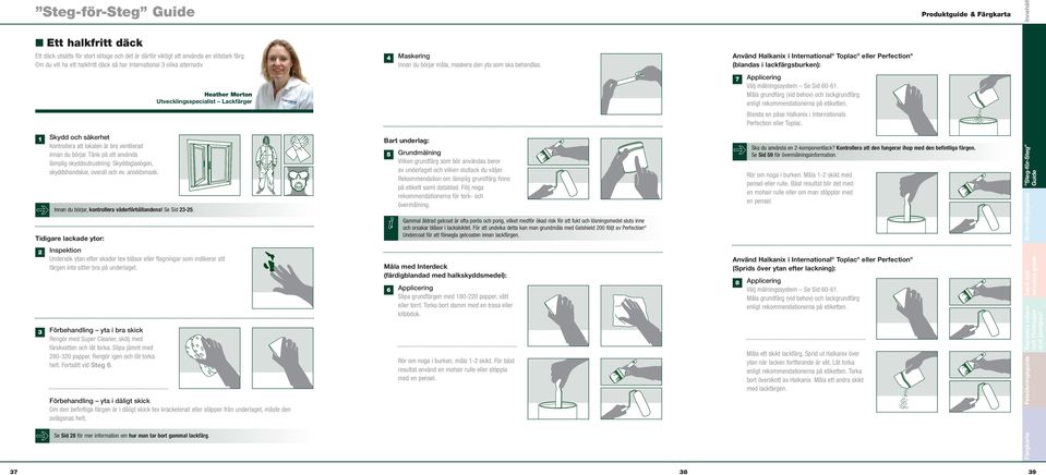 Använd Halkanix i International Toplac eller Perfection (blandas i lackfärgsburken): Heather Morton Utvecklingsspecialist Lackfärger 7 Applicering Välj målningssystem Se Sid 60-61.