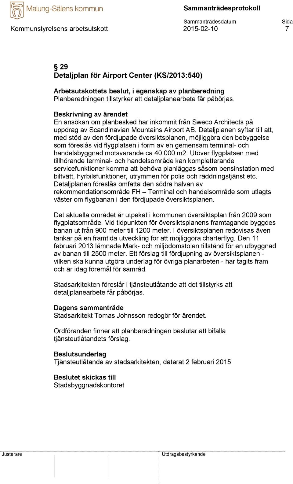 Detaljplanen syftar till att, med stöd av den fördjupade översiktsplanen, möjliggöra den bebyggelse som föreslås vid flygplatsen i form av en gemensam terminal- och handelsbyggnad motsvarande ca 40