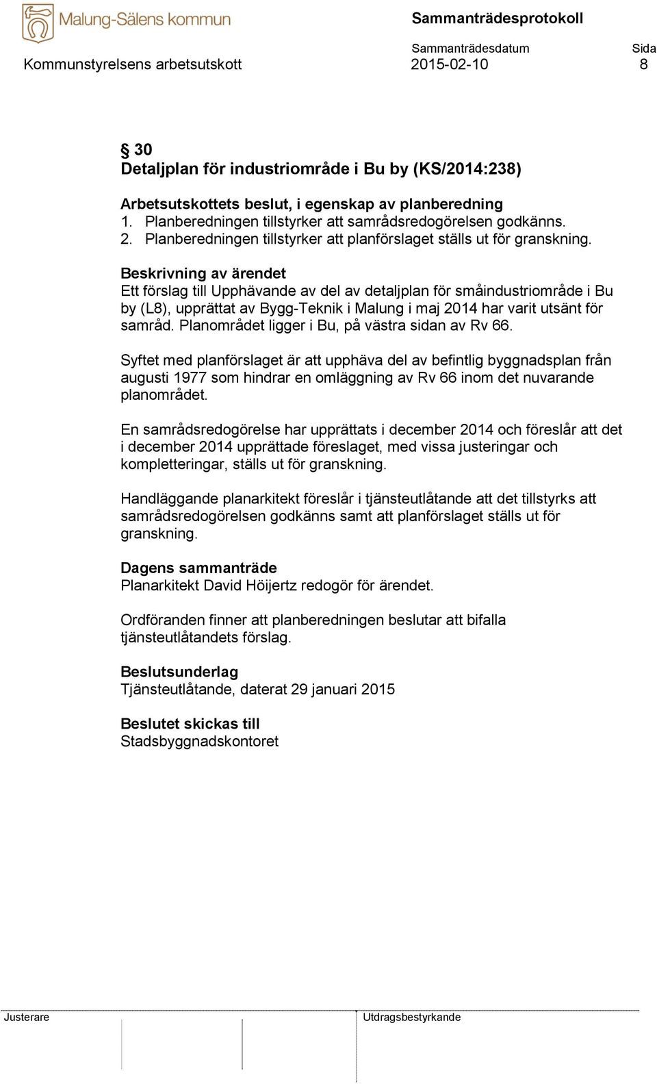 Ett förslag till Upphävande av del av detaljplan för småindustriområde i Bu by (L8), upprättat av Bygg-Teknik i Malung i maj 2014 har varit utsänt för samråd.