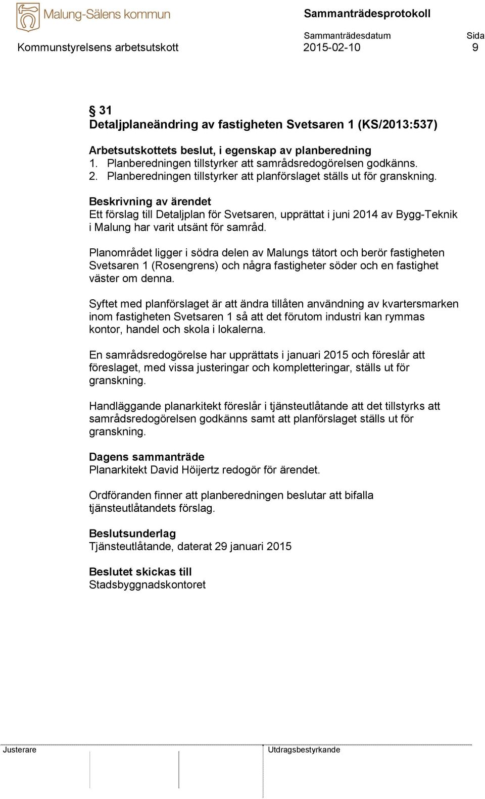 Ett förslag till Detaljplan för Svetsaren, upprättat i juni 2014 av Bygg-Teknik i Malung har varit utsänt för samråd.