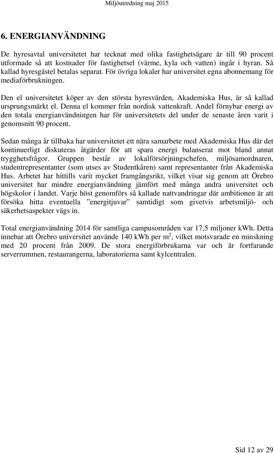 Den el universitetet köper av den största hyresvärden, Akademiska Hus, är så kallad ursprungsmärkt el. Denna el kommer från nordisk vattenkraft.