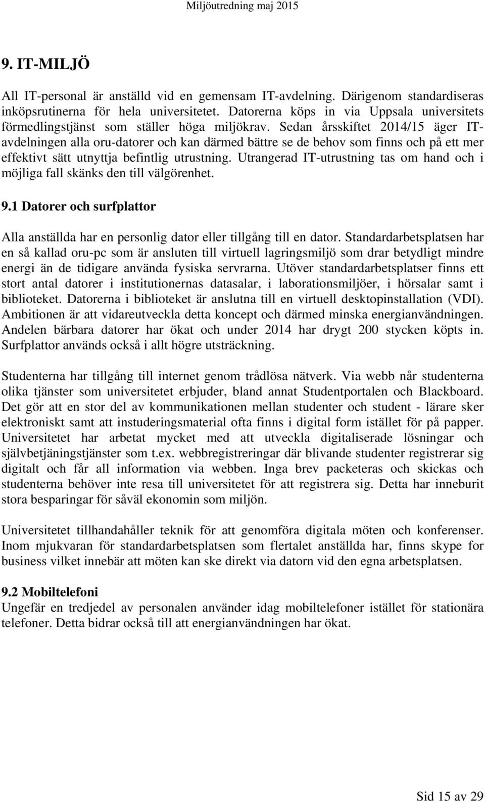 Sedan årsskiftet 2014/15 äger ITavdelningen alla oru-datorer och kan därmed bättre se de behov som finns och på ett mer effektivt sätt utnyttja befintlig utrustning.