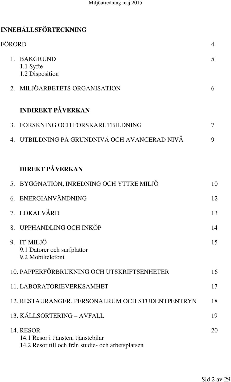 UPPHANDLING OCH INKÖP 14 9. IT-MILJÖ 15 9.1 Datorer och surfplattor 9.2 Mobiltelefoni 10. PAPPERFÖRBRUKNING OCH UTSKRIFTSENHETER 16 11. LABORATORIEVERKSAMHET 17 12.