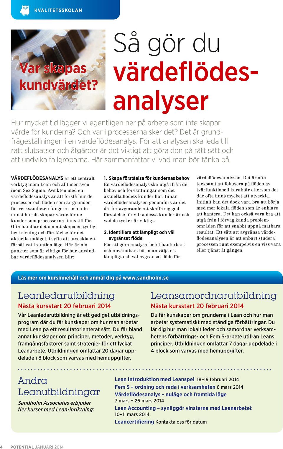 Här sammanfattar vi vad man bör tänka på. VÄRDEFLÖDESANALYS är ett centralt 1. Skapa förståelse för kundernas behov verktyg inom Lean och allt mer även inom Sex Sigma.