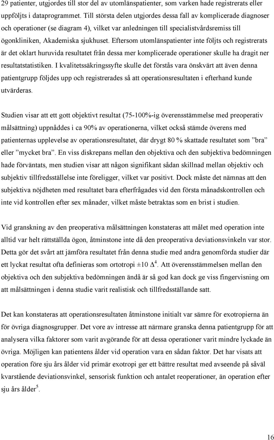 Eftersom utomlänspatienter inte följts och registrerats är det oklart huruvida resultatet från dessa mer komplicerade operationer skulle ha dragit ner resultatstatistiken.