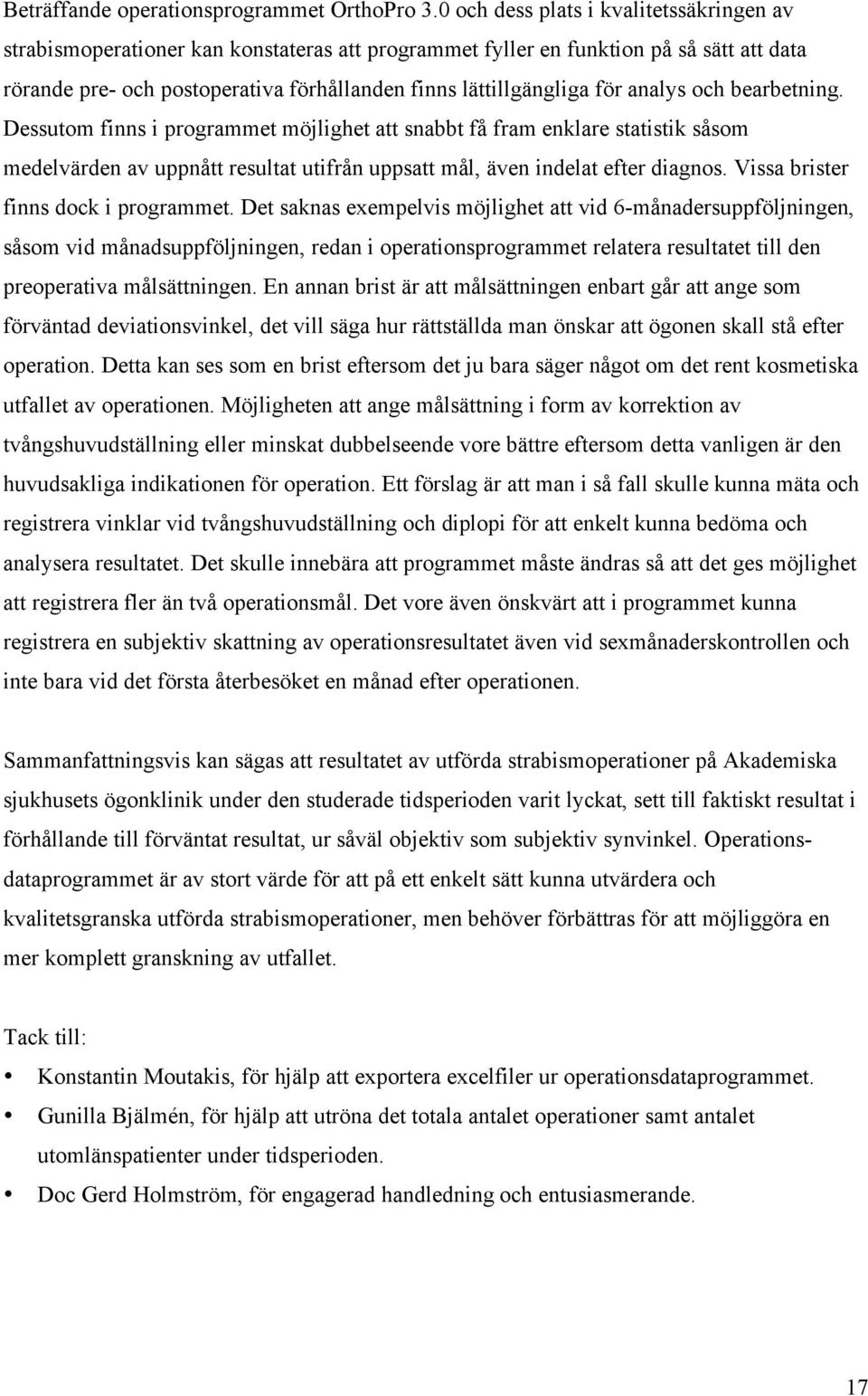 för analys och bearbetning. Dessutom finns i programmet möjlighet att snabbt få fram enklare statistik såsom medelvärden av uppnått resultat utifrån uppsatt mål, även indelat efter diagnos.