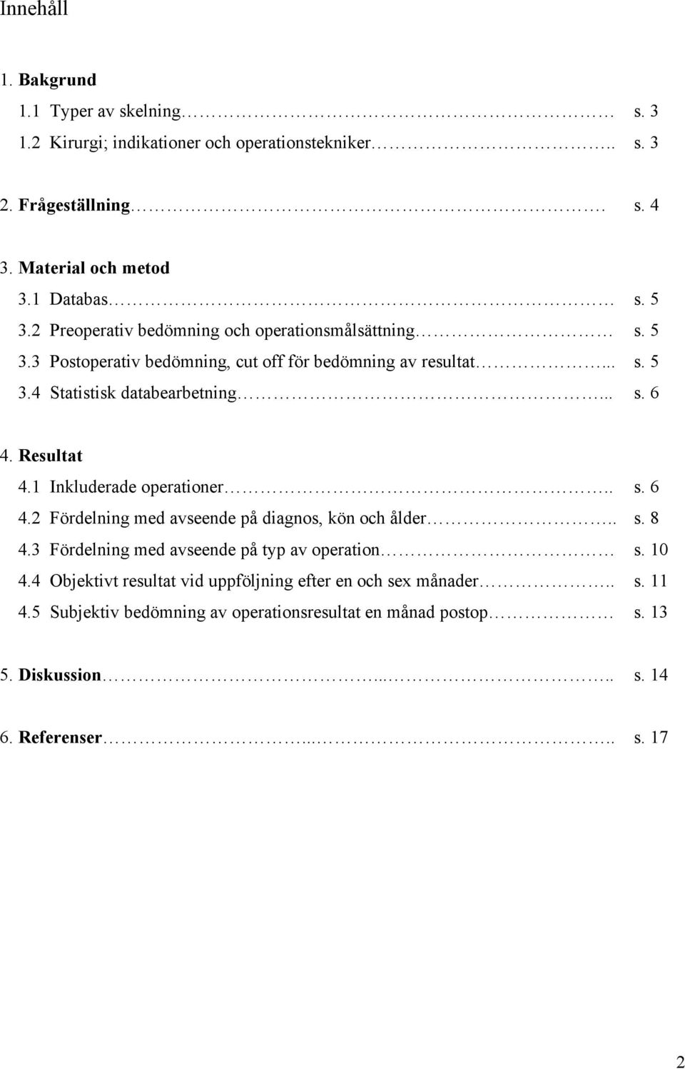 Resultat 4.1 Inkluderade operationer.. 4.2 Fördelning med avseende på diagnos, kön och ålder.. 4.3 Fördelning med avseende på typ av operation 4.