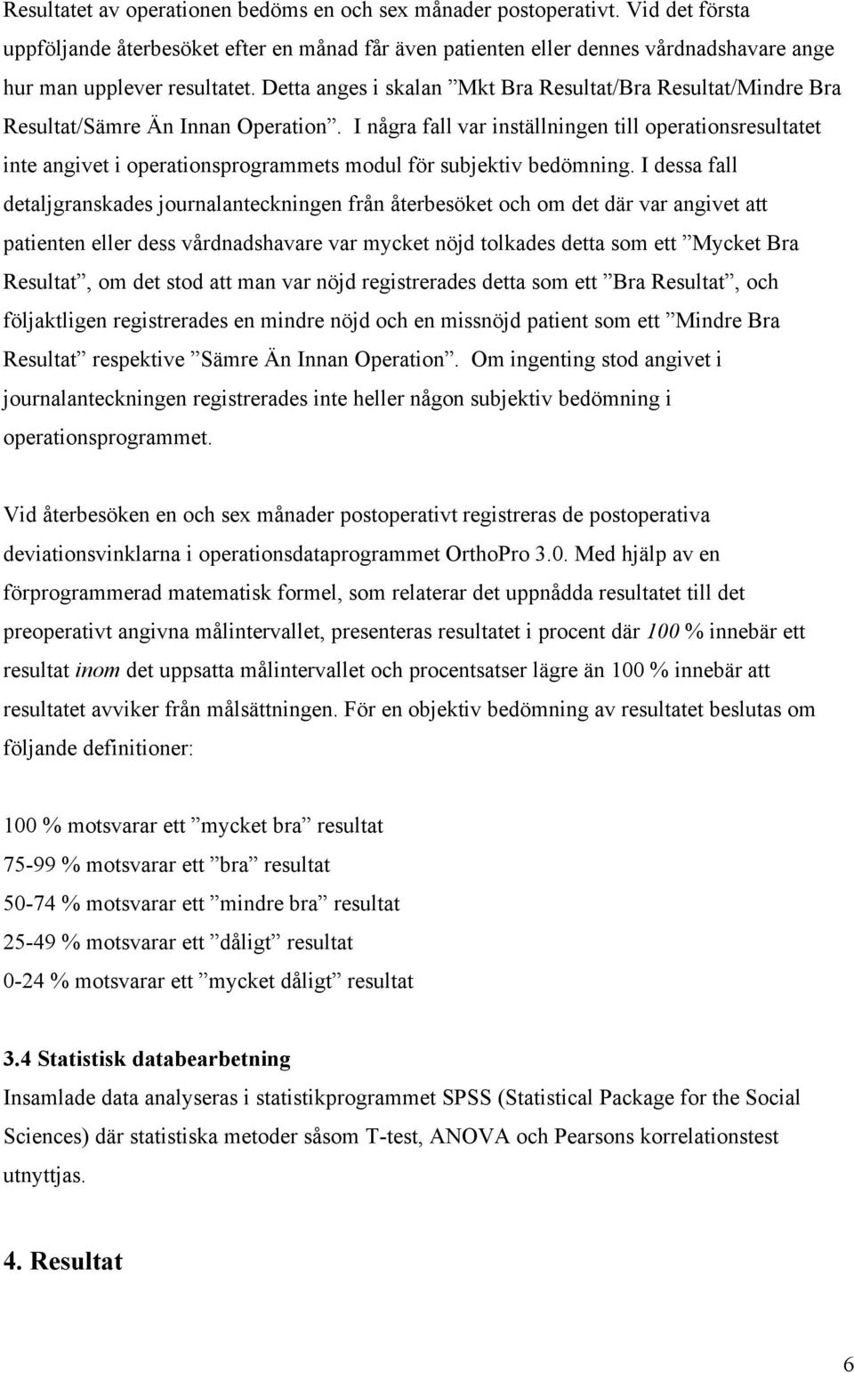 Detta anges i skalan Mkt Bra Resultat/Bra Resultat/Mindre Bra Resultat/Sämre Än Innan Operation.