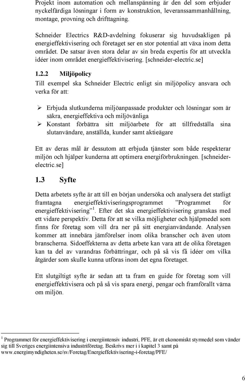 De satsar även stora delar av sin breda expertis för att utveckla idéer inom området energieffektivisering. [schneider-electric.se] 1.2.