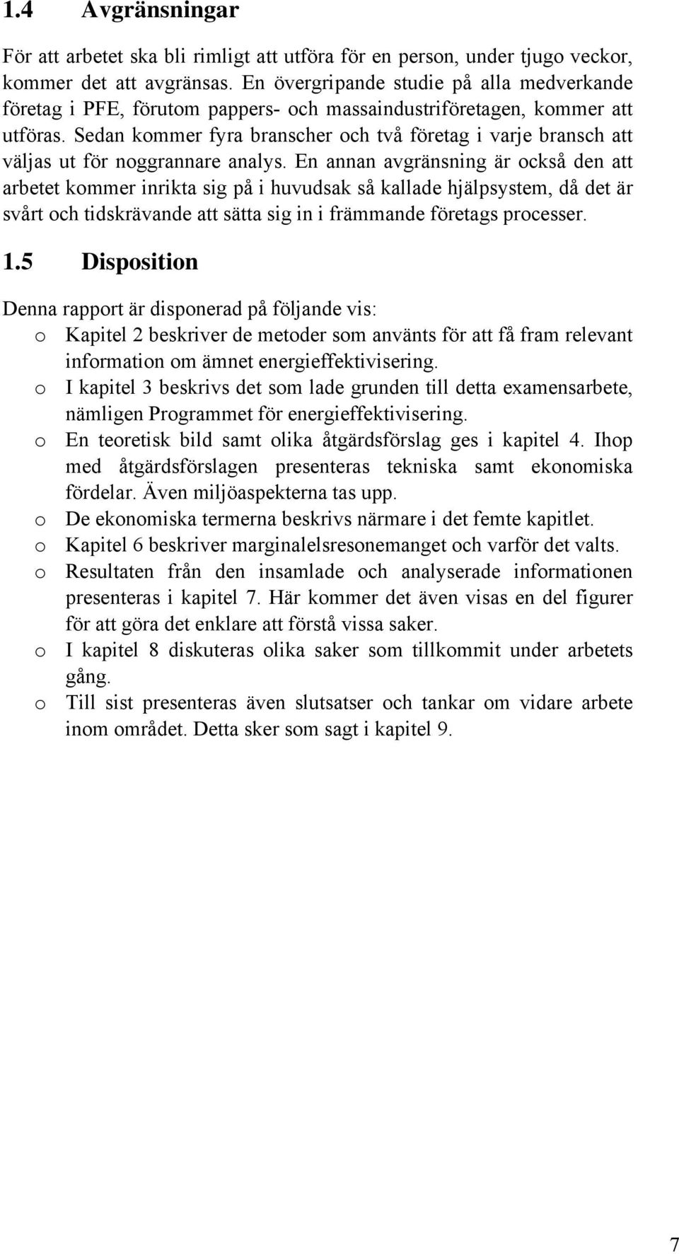 Sedan kommer fyra branscher och två företag i varje bransch att väljas ut för noggrannare analys.