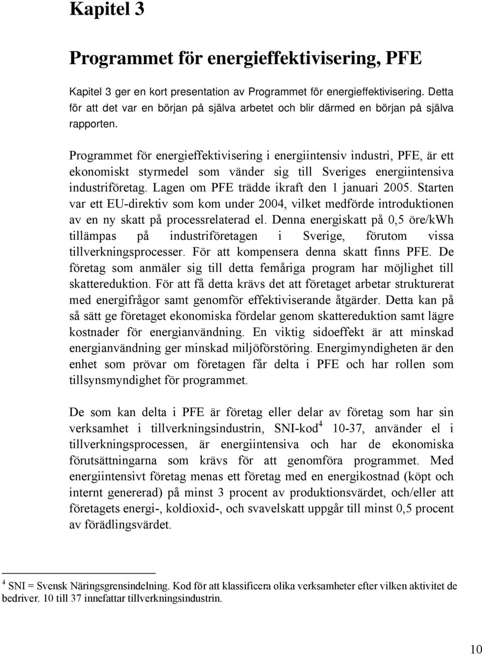 Programmet för energieffektivisering i energiintensiv industri, PFE, är ett ekonomiskt styrmedel som vänder sig till Sveriges energiintensiva industriföretag.