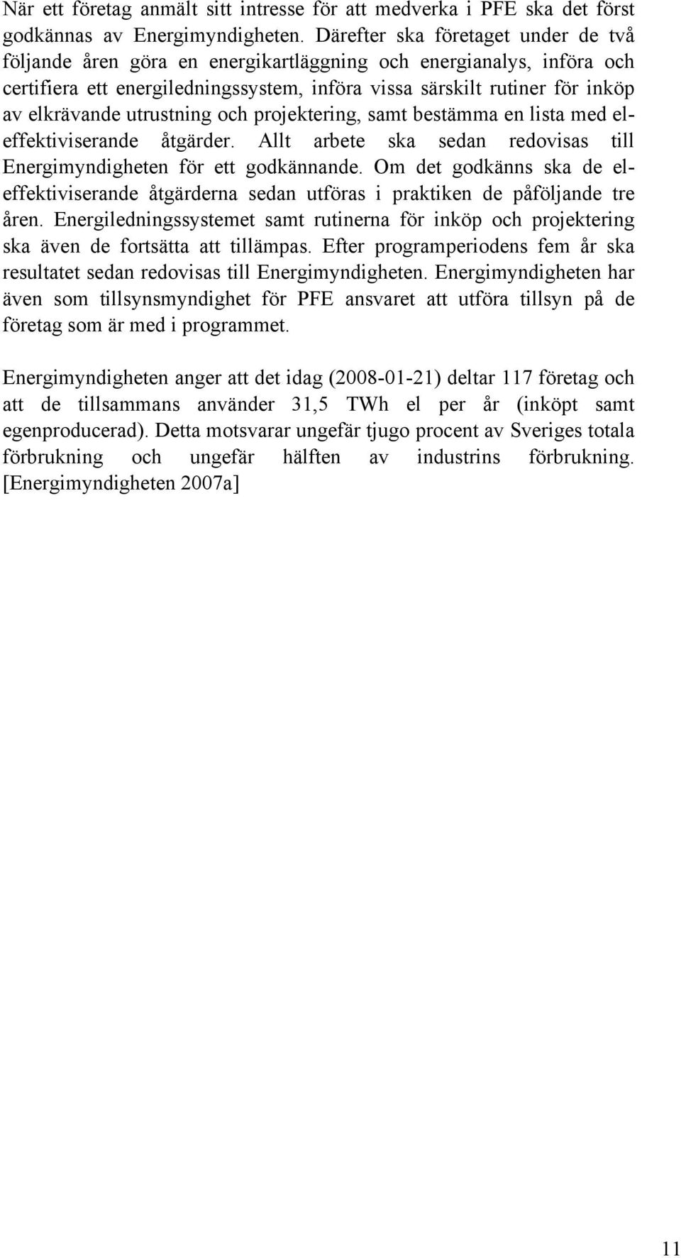 utrustning och projektering, samt bestämma en lista med eleffektiviserande åtgärder. Allt arbete ska sedan redovisas till Energimyndigheten för ett godkännande.