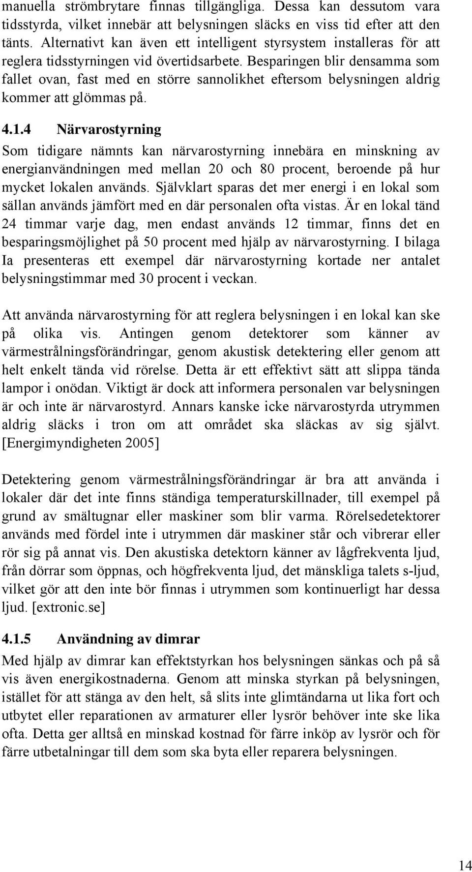 Besparingen blir densamma som fallet ovan, fast med en större sannolikhet eftersom belysningen aldrig kommer att glömmas på. 4.1.