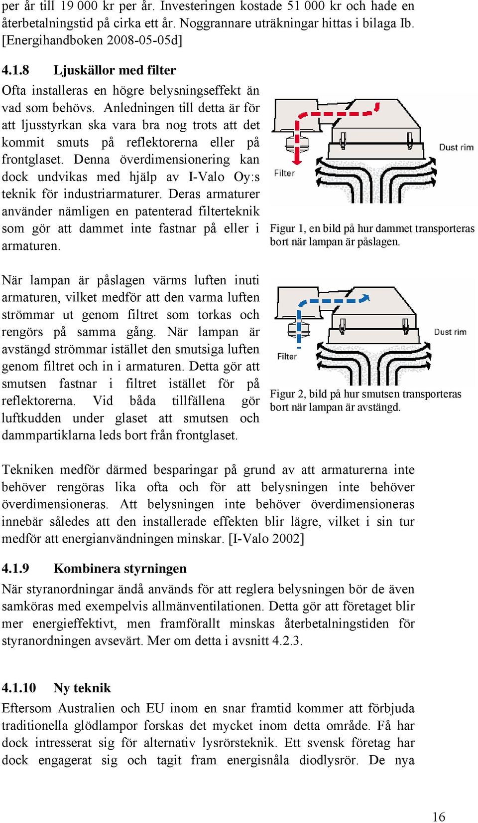 Denna överdimensionering kan dock undvikas med hjälp av I-Valo Oy:s teknik för industriarmaturer.