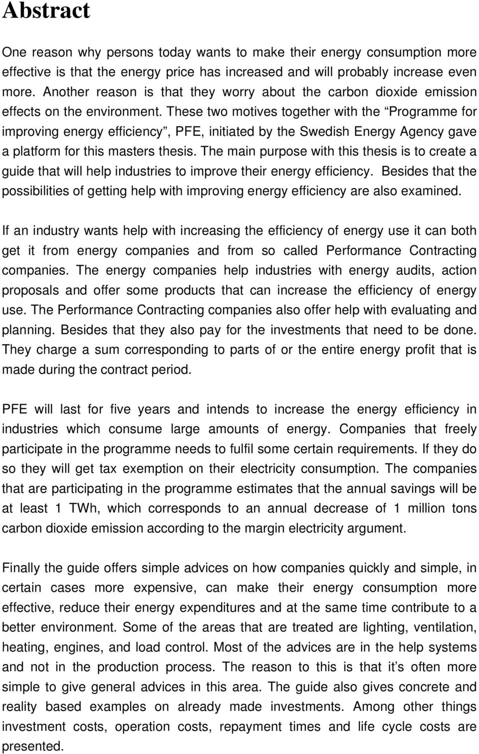 These two motives together with the Programme for improving energy efficiency, PFE, initiated by the Swedish Energy Agency gave a platform for this masters thesis.