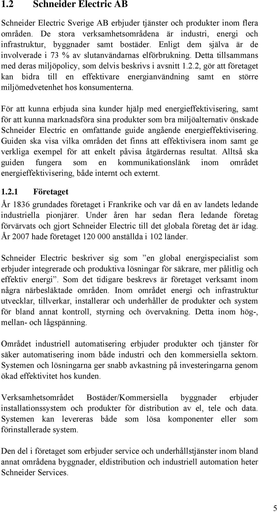 2, gör att företaget kan bidra till en effektivare energianvändning samt en större miljömedvetenhet hos konsumenterna.